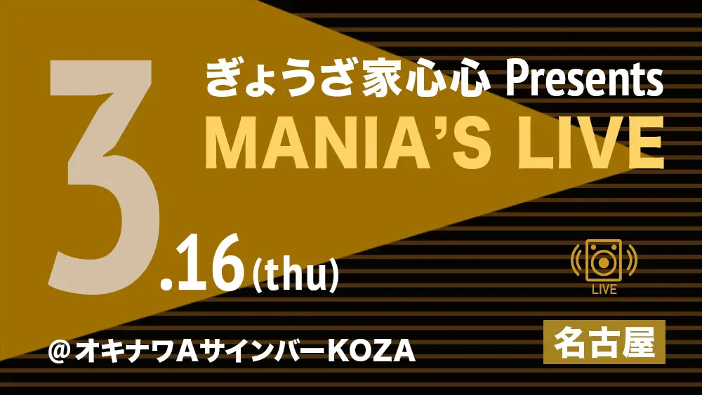 ぎょうざ家心心 Presents MANIA’S LIVE